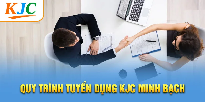Quy trình tuyển dụng KJC minh bạch